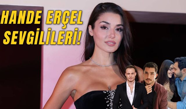 Hande Erçel Sevgilileri! Ünlü Oyuncunun Eski Sevgilileri Kimler?