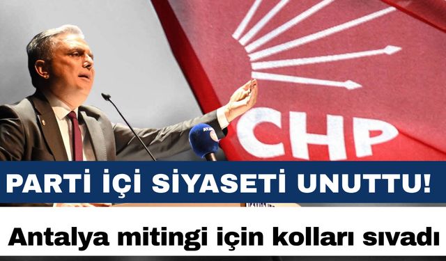 Parti içi siyaseti unuttu! Antalya mitingi için kolları sıvadı