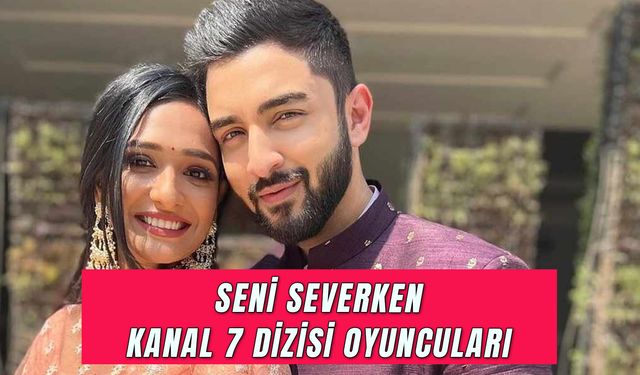 Seni Severken Hint Dizisi Oyuncuları: Kanal 7’nin Yeni Dizisinin Konusu Ne?