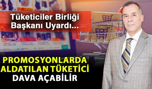 Tüketiciler Birliği Başkanı Uyardı... Promosyonlarda aldatılan tüketici dava açabilir