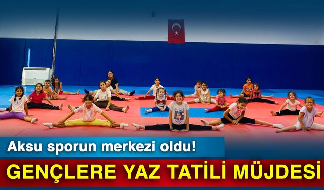 Aksu sporun merkezi oldu! Gençlere yaz tatili müjdesi