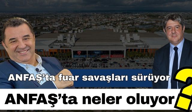 ANFAŞ’ta fuar savaşları sürüyor! ANFAŞ’ta neler oluyor? Suçlamalar havada uçuştu