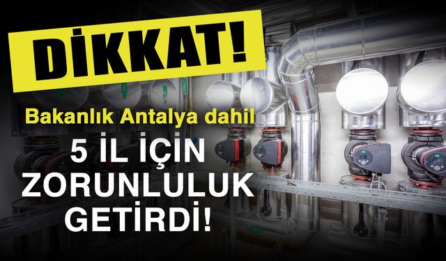 Dikkat! Bakanlık Antalya dahil 5 il için zorunluluk getirdi!