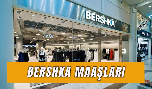 Bershka Maaşları 2025: Çalışma Saatleri ve Şartları Neler?