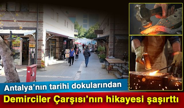 Antalya’nın tarihi dokularından Demirciler Çarşısı’nın hikayesi şaşırttı