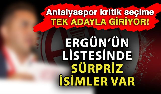 Antalyaspor kritik seçime tek adayla giriyor! Ergün’ün listesinde sürpriz isimler var