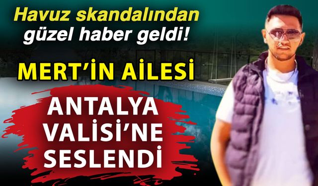 Havuz skandalından güzel haber geldi! Mert’in ailesi Antalya Valisi’ne seslendi