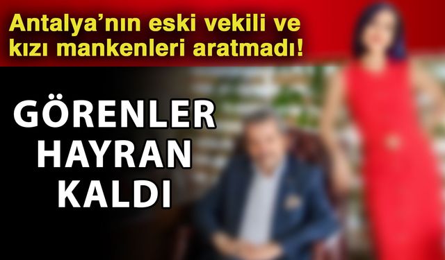 Antalya’nın eski vekili ve kızı mankenleri aratmadı! Görenler hayran kaldı