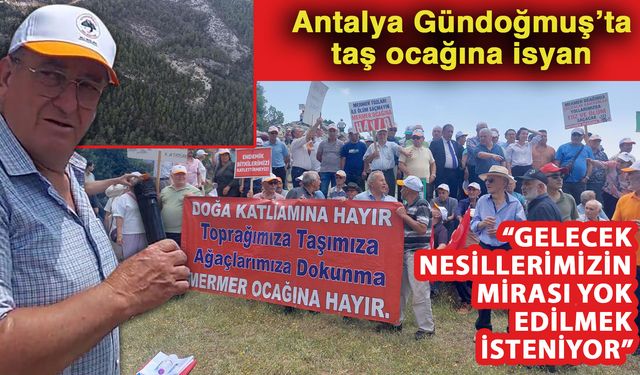 Antalya Gündoğmuş’ta taş ocağına isyan… Bölge halkı: “Gelecek nesillerimizin mirası yok edilmek isteniyor” dedi