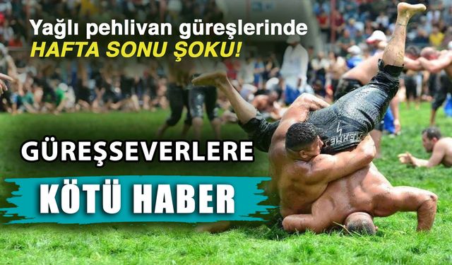Yağlı pehlivan güreşlerinde hafta sonu şoku! Güreşseverlere kötü haber