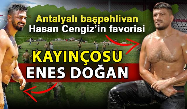 Antalyalı başpehlivan Hasan Cengiz’in favorisi kayınçosu Enes Doğan