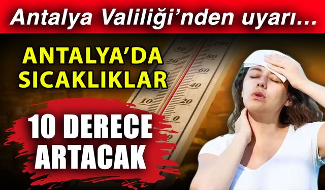 Antalya Valiliği’nden uyarı… Antalya’da sıcaklıklar 10 derece artacak
