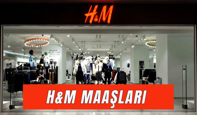 H&M Maaşları 2025: Çalışma Saatleri ve Şartları Neler?