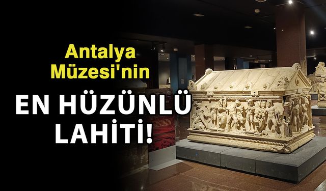 Antalya Müzesi'nin en hüzünlü lahiti!