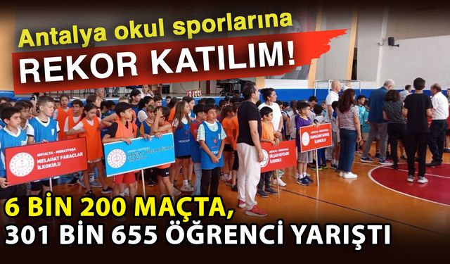 Antalya okul sporlarına rekor katılım! 6 bin 200 maçta, 301 Bin 655 öğrenci yarıştı