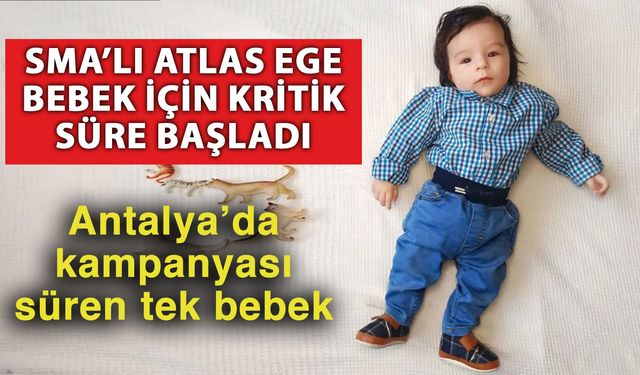 SMA’lı Atlas Ege bebek için kritik süre başladı, Antalya’da kampanyası süren tek bebek