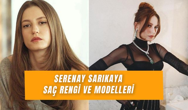 Serenay Sarıkaya Saç Rengi ve Modelleri