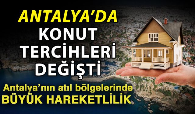 Antalya’da konut tercihleri değişti! Antalya’nın atıl bölgelerinde büyük hareketlilik