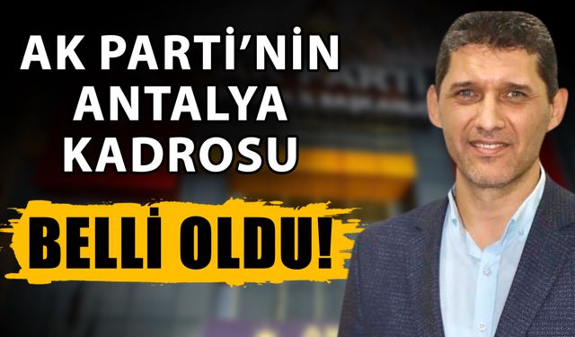 AK Parti’nin Antalya kadrosu belli oldu!