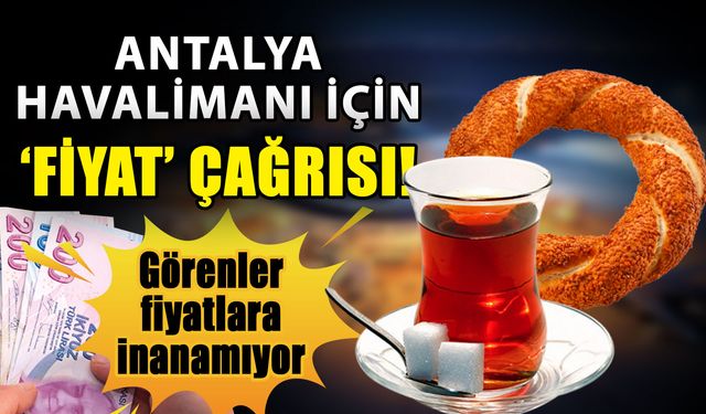 Antalya Havalimanı için ‘Fiyat’ çağrısı! Görenler fiyatlara inanamıyor