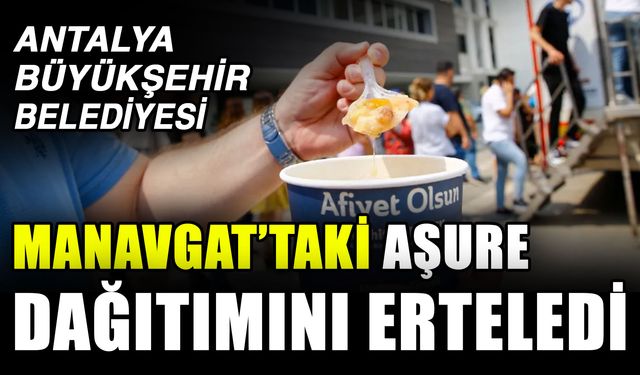 Antalya Büyükşehir Belediyesi Manavgat’taki aşure dağıtımını erteledi