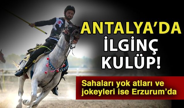 Antalya’da ilginç kulüp! Sahaları yok atları ve jokeyleri ise Erzurum’da