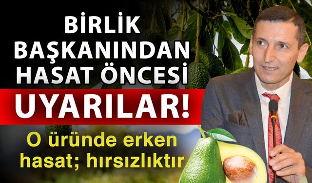 Birlik başkanından hasat öncesi uyarılar! O üründe erken hasat; hırsızlıktır