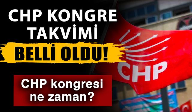 CHP kongre takvimi belli oldu! CHP kongresi ne zaman?