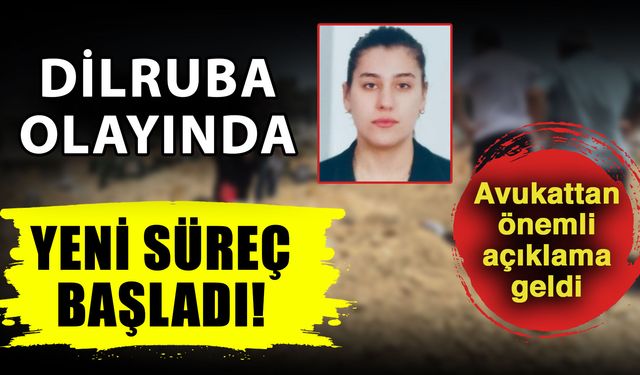Dilruba olayında yeni süreç başladı! Avukattan önemli açıklama geldi