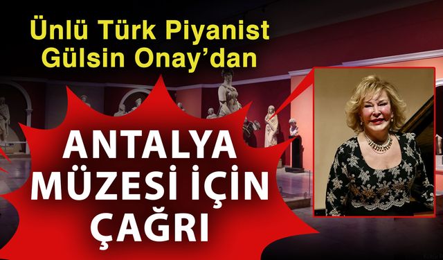 Ünlü Türk Piyanist Gülsin Onay’dan Antalya Müzesi için çağrı