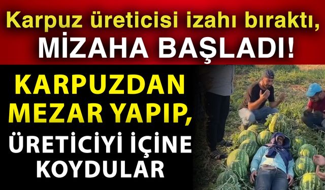 Karpuz üreticisi izahı bıraktı, mizaha başladı! Karpuzdan mezar yapıp, üreticiyi içine koydular