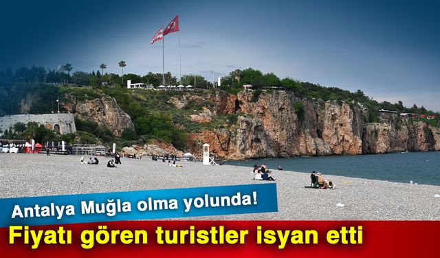 Antalya Muğla olma yolunda! Fiyatı gören turistler isyan etti