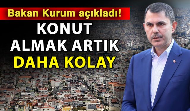 Bakan Kurum açıkladı! Konut almak artık daha kolay