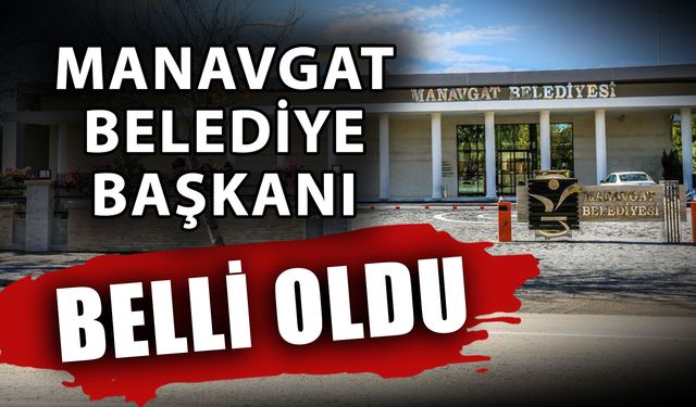 Manavgat Belediye Başkanı belli oldu! Manavgat Belediye Başkanı kim oldu?