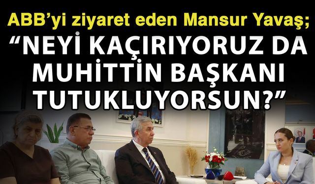 ABB’yi ziyaret eden Mansur Yavaş; “Neyi kaçırıyoruz da Muhittin Başkanı tutukluyorsun?”