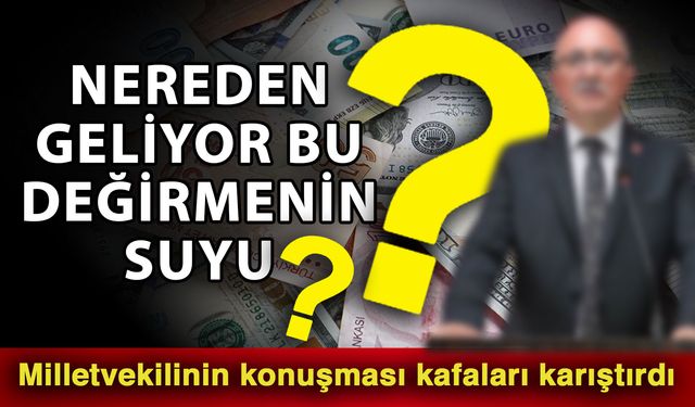 Nereden geliyor bu değirmenin suyu? Milletvekilinin konuşması kafaları karıştırdı