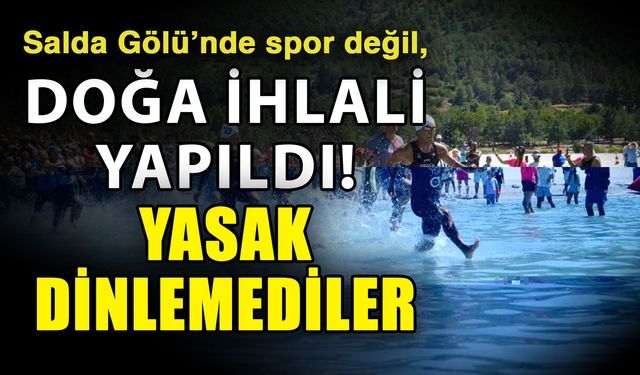 Salda Gölü’nde spor değil, doğa ihlali yapıldı! Yasak dinlemediler