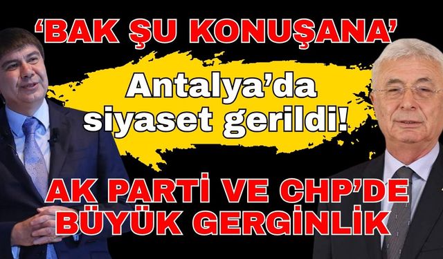 ‘Bak şu konuşana’ Antalya’da siyaset gerildi! Ak Parti ve CHP’de büyük gerginlik