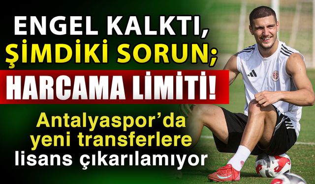 Engel kalktı, şimdiki sorun; harcama limiti! Antalyaspor’da yeni transferlere lisans çıkarılamıyor