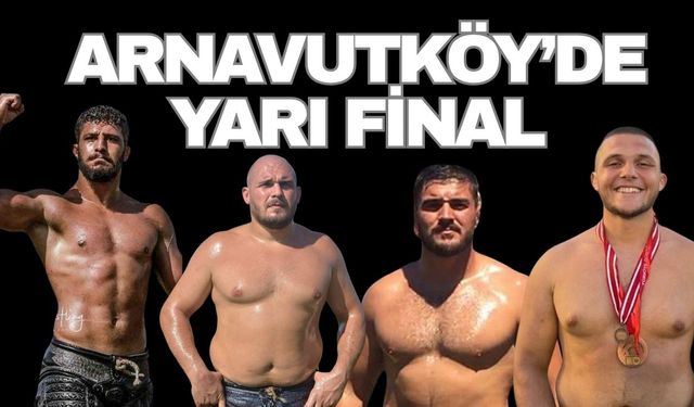 Arnavutköy’de Yusuf Can Zeybek şoku… İşte Arnavutköy güreşlerinde yarı finale kalan başpehlivanlar!