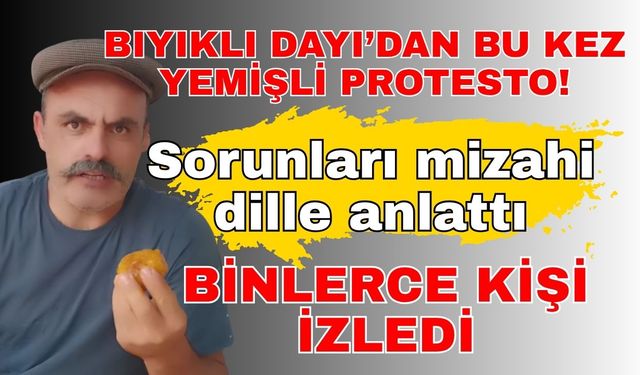Bıyıklı Dayı’dan bu kez yemişli protesto! Sorunları mizahi dille anlattı, binlerce kişi izledi