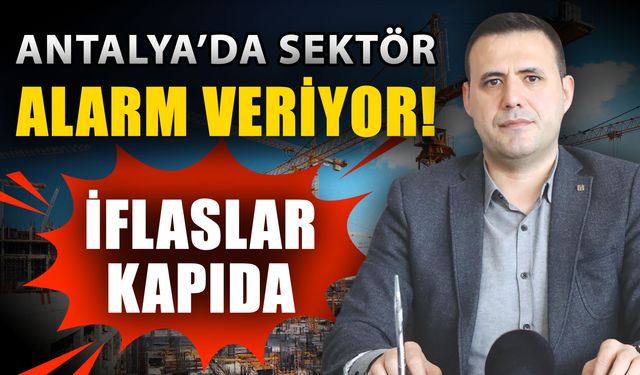 Antalya’da sektör alarm veriyor! İflaslar kapıda