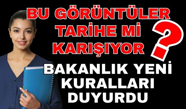 Bu görüntüler tarihe mi karışıyor? Bakanlık genelgesi ile öğretmenlere yeni kurallar