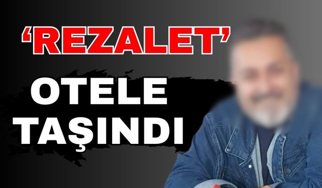 ‘Rezalet’ otele taşındı