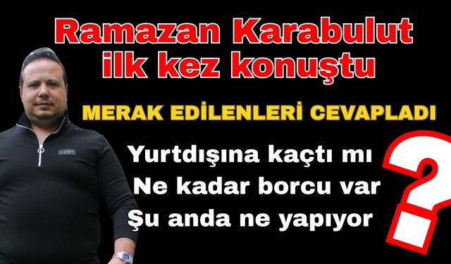 Ramazan Karabulut ilk kez konuştu! Merak edilenleri cevapladı
