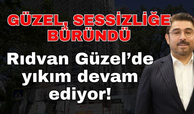 Rıdvan Güzel’de yıkım devam ediyor! Güzel sessizliğe büründü