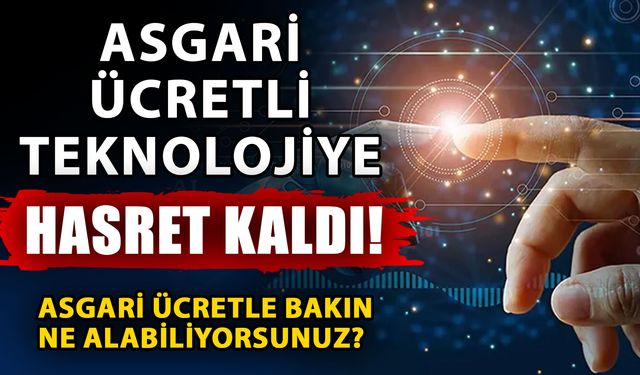 Asgari ücretli teknolojiye hasret kaldı! Asgari ücretle bakın ne alabiliyorsunuz?