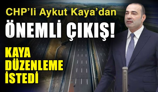 CHP’li Aykut Kaya’dan önemli çıkış! Kaya düzenleme istedi