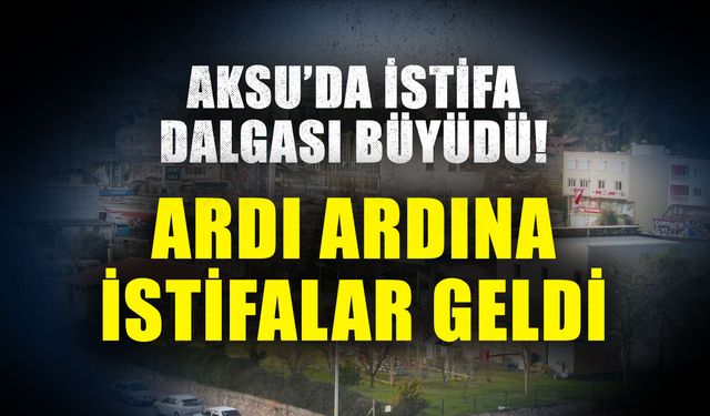Aksu’da istifa dalgası büyüdü! Aksu’da 7 meclis üyesi istifa etti