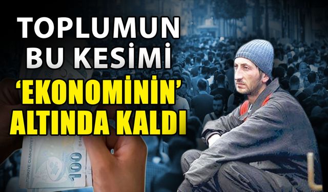 Toplumun bu kesimi ‘Ekonominin’ altında kaldı